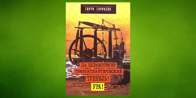 «Да здравствует Трансатлантический туннель! Ура!», Гарри Гаррисон